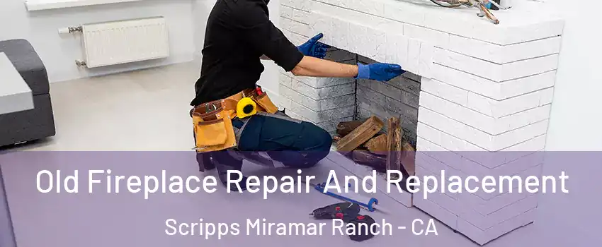 Old Fireplace Repair And Replacement Scripps Miramar Ranch - CA