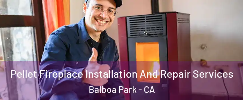 Pellet Fireplace Installation And Repair Services Balboa Park - CA