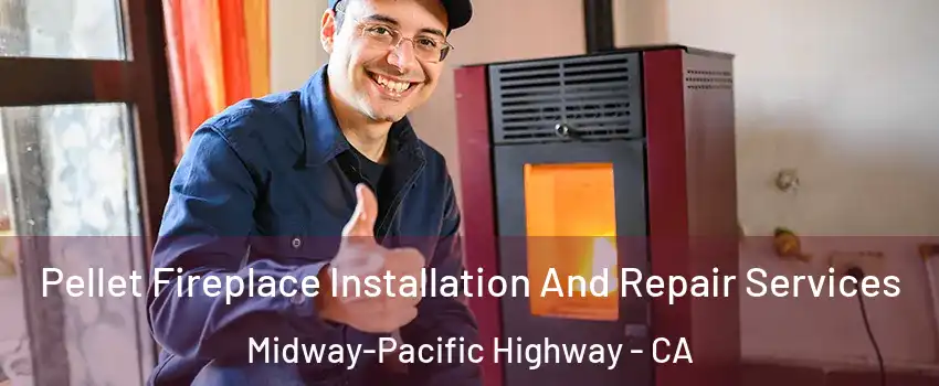 Pellet Fireplace Installation And Repair Services Midway-Pacific Highway - CA