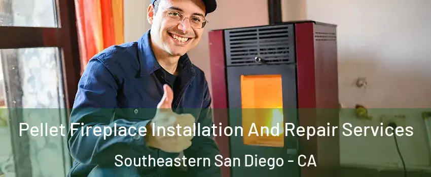 Pellet Fireplace Installation And Repair Services Southeastern San Diego - CA