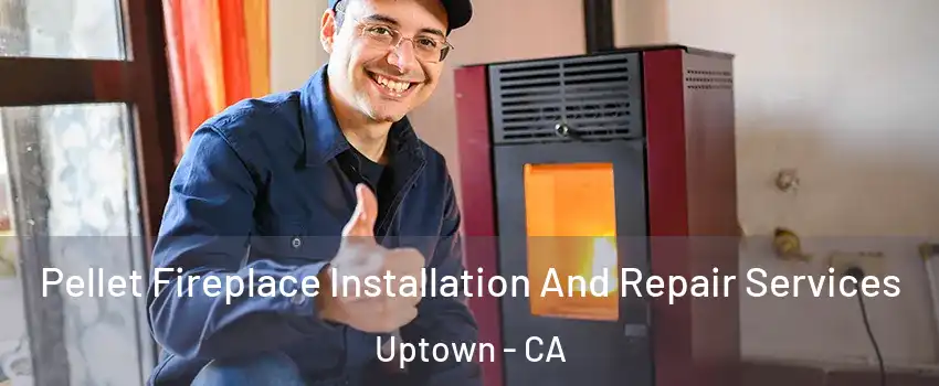 Pellet Fireplace Installation And Repair Services Uptown - CA