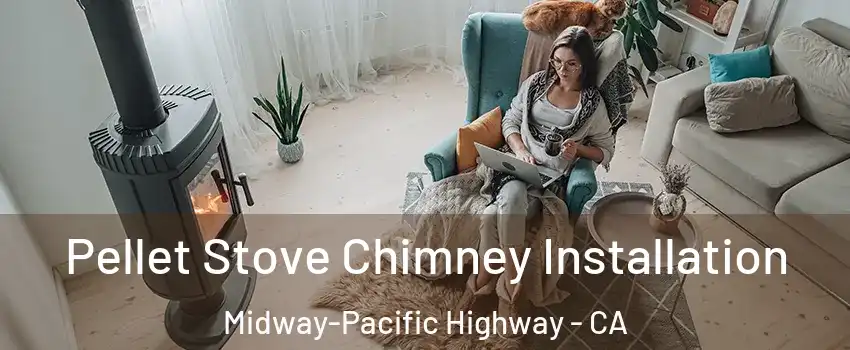 Pellet Stove Chimney Installation Midway-Pacific Highway - CA