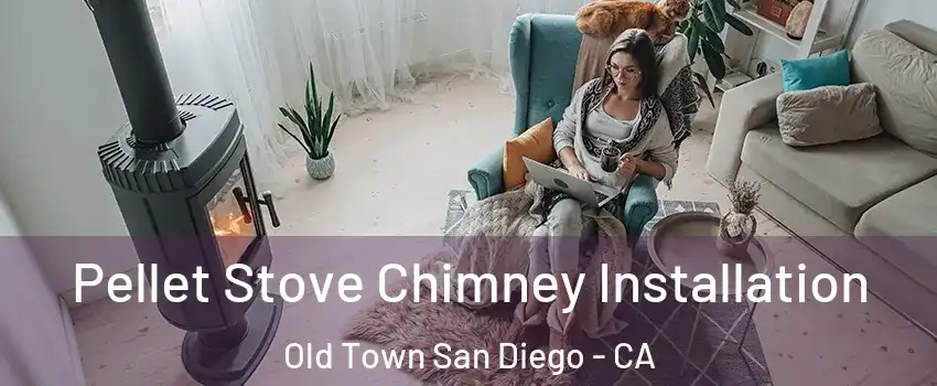 Pellet Stove Chimney Installation Old Town San Diego - CA