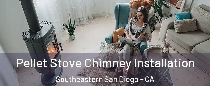 Pellet Stove Chimney Installation Southeastern San Diego - CA