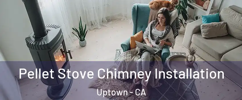 Pellet Stove Chimney Installation Uptown - CA