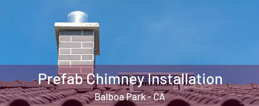 Prefab Chimney Installation Balboa Park - CA