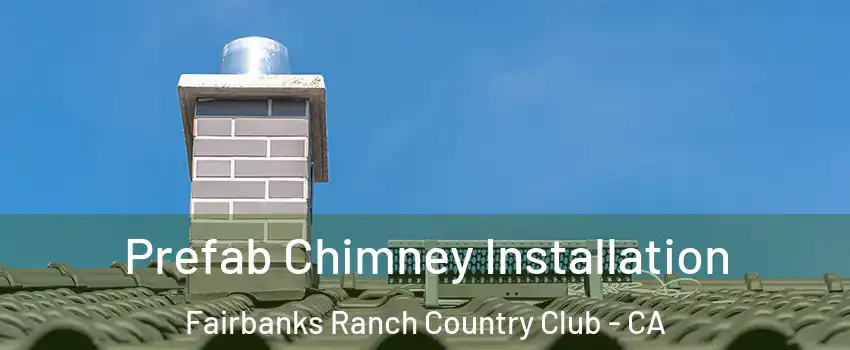 Prefab Chimney Installation Fairbanks Ranch Country Club - CA