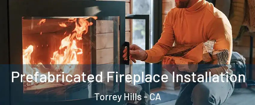 Prefabricated Fireplace Installation Torrey Hills - CA