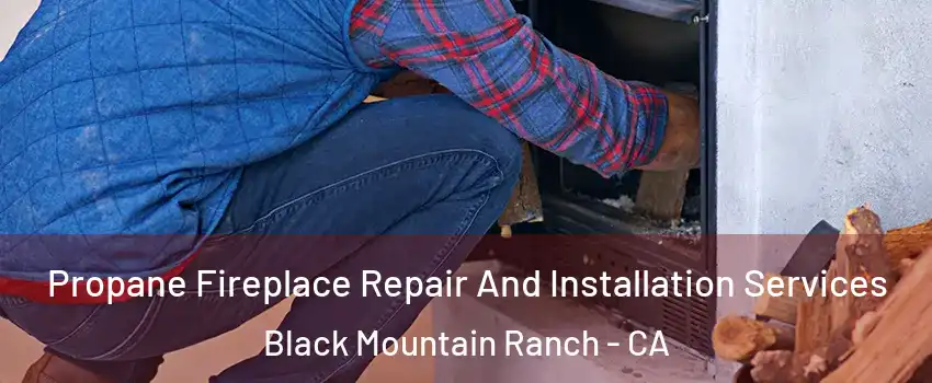 Propane Fireplace Repair And Installation Services Black Mountain Ranch - CA