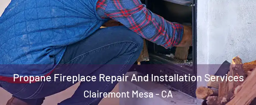 Propane Fireplace Repair And Installation Services Clairemont Mesa - CA