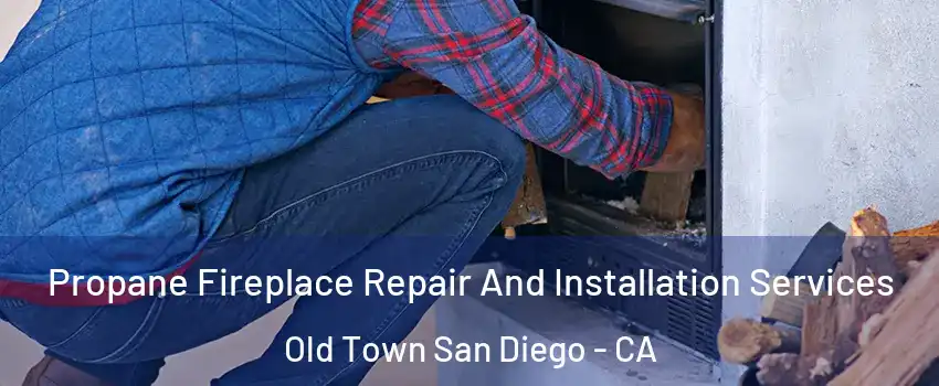 Propane Fireplace Repair And Installation Services Old Town San Diego - CA