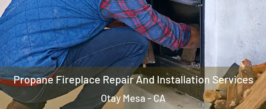 Propane Fireplace Repair And Installation Services Otay Mesa - CA