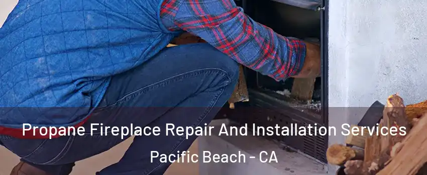 Propane Fireplace Repair And Installation Services Pacific Beach - CA