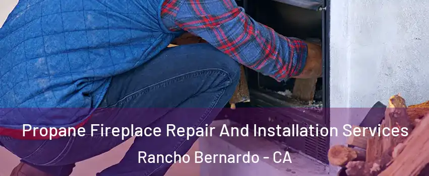 Propane Fireplace Repair And Installation Services Rancho Bernardo - CA