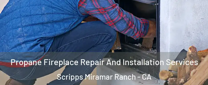 Propane Fireplace Repair And Installation Services Scripps Miramar Ranch - CA