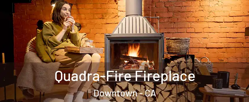 Quadra-Fire Fireplace Downtown - CA