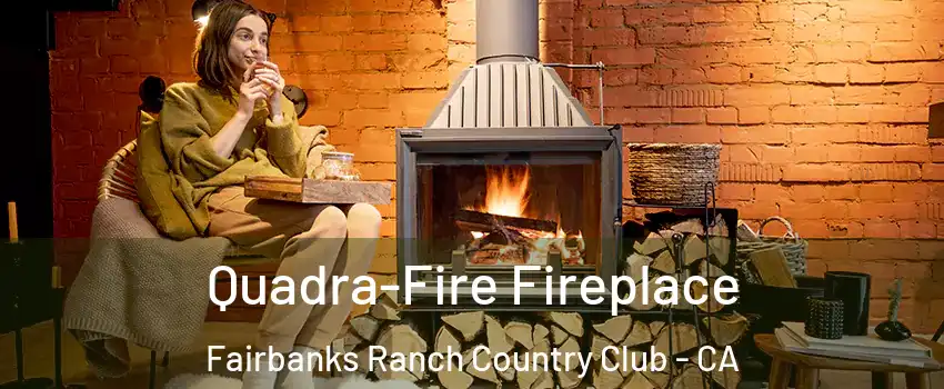 Quadra-Fire Fireplace Fairbanks Ranch Country Club - CA