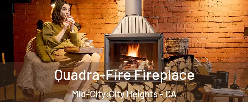 Quadra-Fire Fireplace Mid-City:City Heights - CA