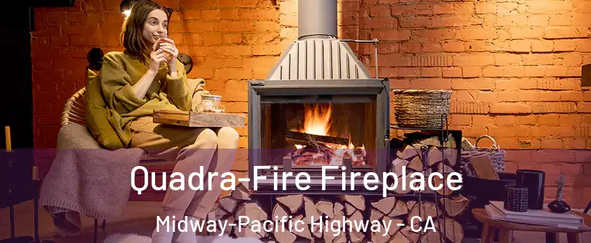 Quadra-Fire Fireplace Midway-Pacific Highway - CA