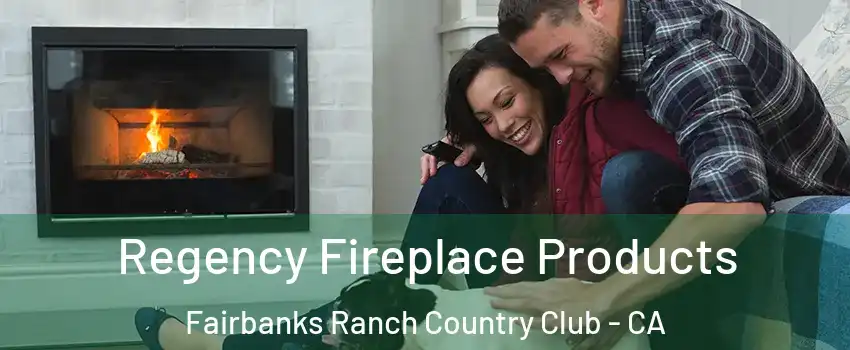 Regency Fireplace Products Fairbanks Ranch Country Club - CA