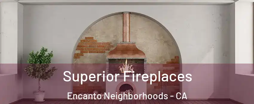 Superior Fireplaces Encanto Neighborhoods - CA