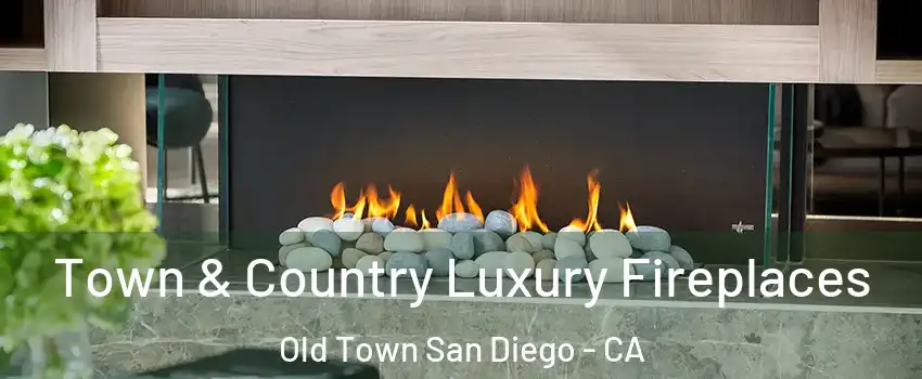 Town & Country Luxury Fireplaces Old Town San Diego - CA