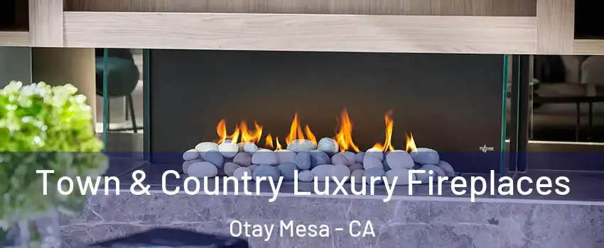 Town & Country Luxury Fireplaces Otay Mesa - CA