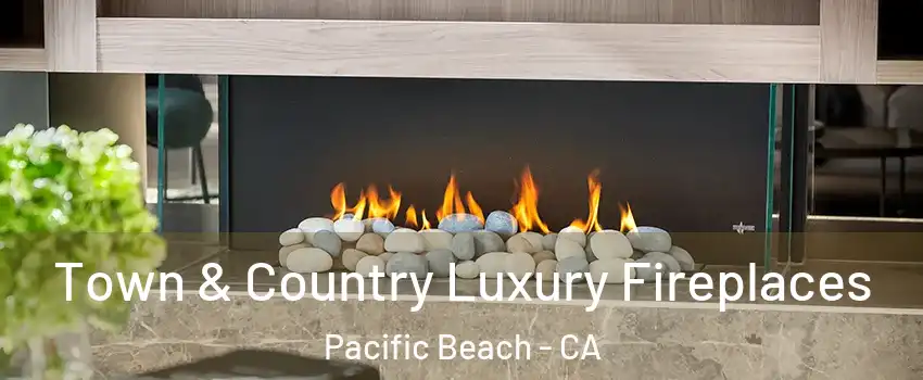 Town & Country Luxury Fireplaces Pacific Beach - CA