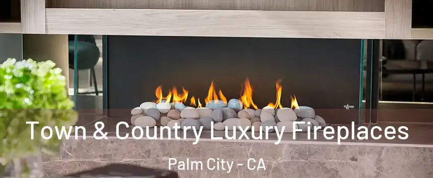 Town & Country Luxury Fireplaces Palm City - CA