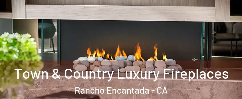 Town & Country Luxury Fireplaces Rancho Encantada - CA