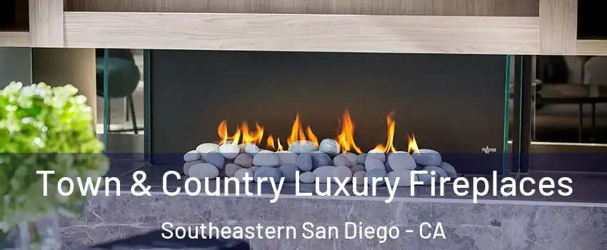 Town & Country Luxury Fireplaces Southeastern San Diego - CA