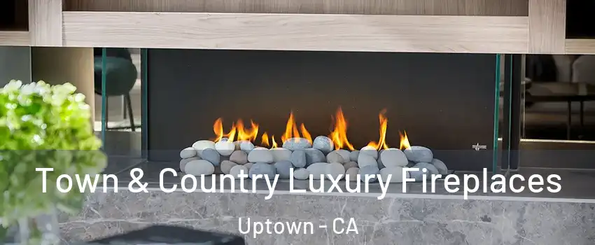 Town & Country Luxury Fireplaces Uptown - CA