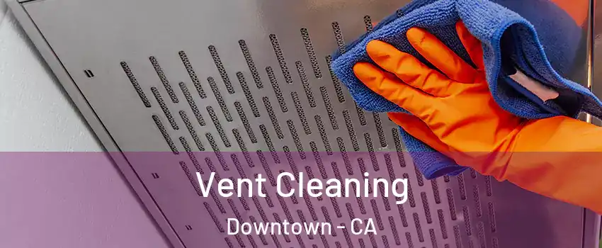 Vent Cleaning Downtown - CA