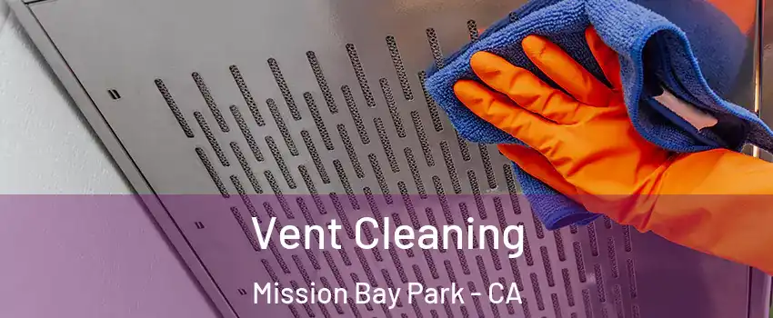 Vent Cleaning Mission Bay Park - CA