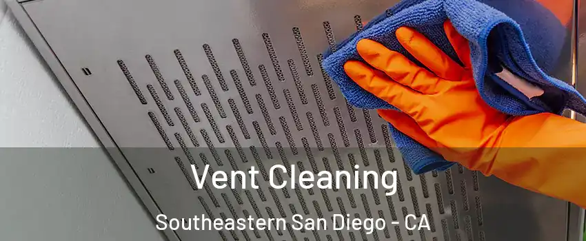 Vent Cleaning Southeastern San Diego - CA