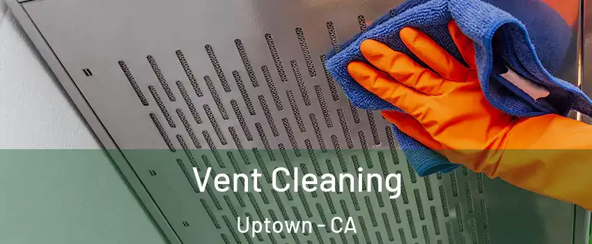 Vent Cleaning Uptown - CA