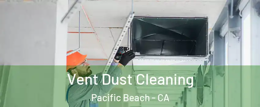 Vent Dust Cleaning Pacific Beach - CA