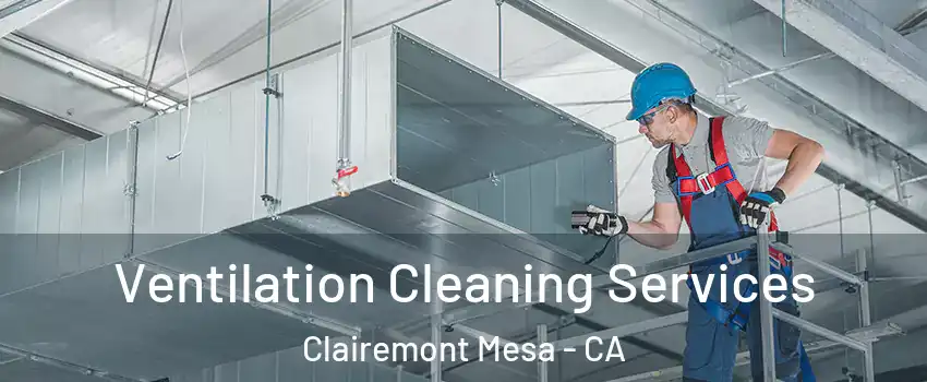 Ventilation Cleaning Services Clairemont Mesa - CA