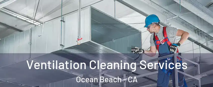 Ventilation Cleaning Services Ocean Beach - CA