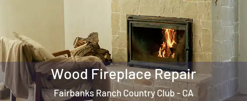 Wood Fireplace Repair Fairbanks Ranch Country Club - CA