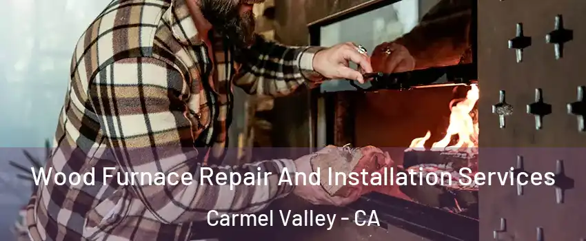 Wood Furnace Repair And Installation Services Carmel Valley - CA