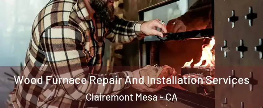 Wood Furnace Repair And Installation Services Clairemont Mesa - CA