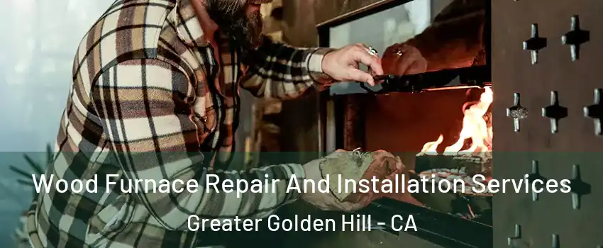 Wood Furnace Repair And Installation Services Greater Golden Hill - CA