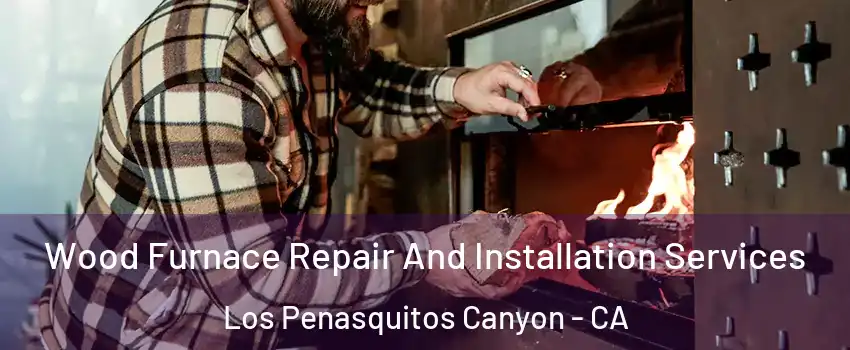 Wood Furnace Repair And Installation Services Los Penasquitos Canyon - CA