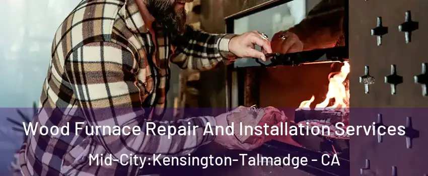 Wood Furnace Repair And Installation Services Mid-City:Kensington-Talmadge - CA