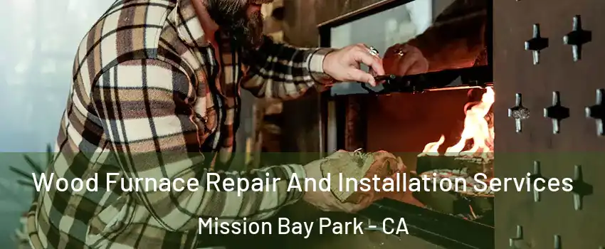 Wood Furnace Repair And Installation Services Mission Bay Park - CA