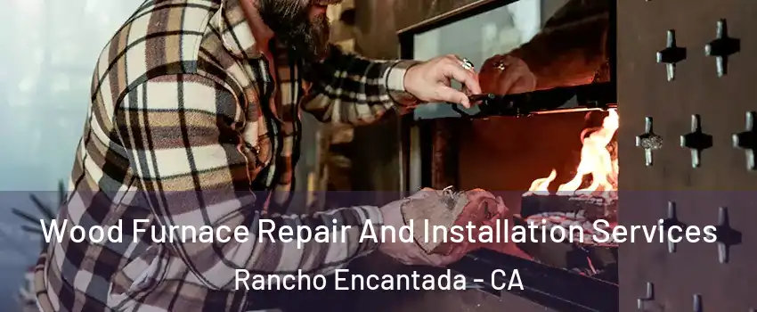 Wood Furnace Repair And Installation Services Rancho Encantada - CA