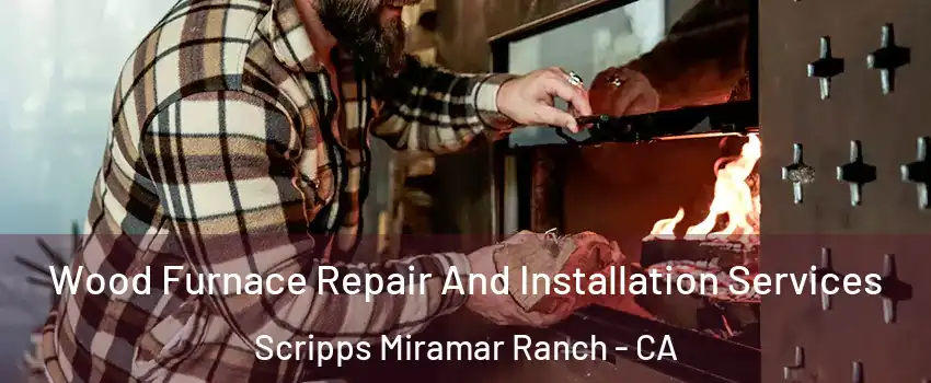 Wood Furnace Repair And Installation Services Scripps Miramar Ranch - CA