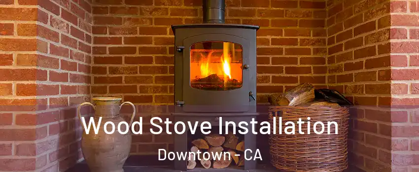 Wood Stove Installation Downtown - CA