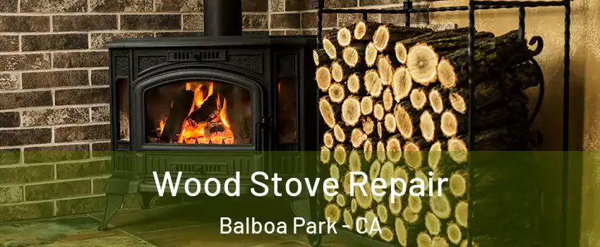 Wood Stove Repair Balboa Park - CA